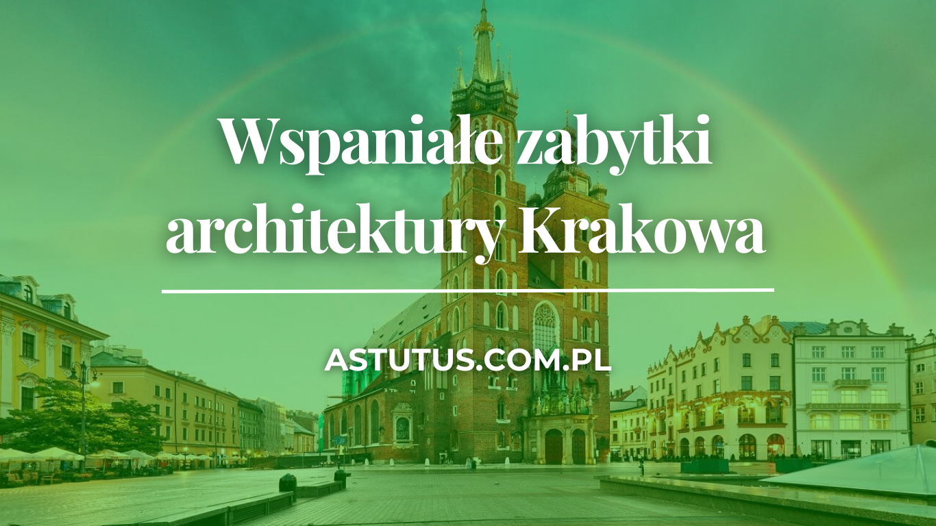 Wspaniałe zabytki architektury Krakowa